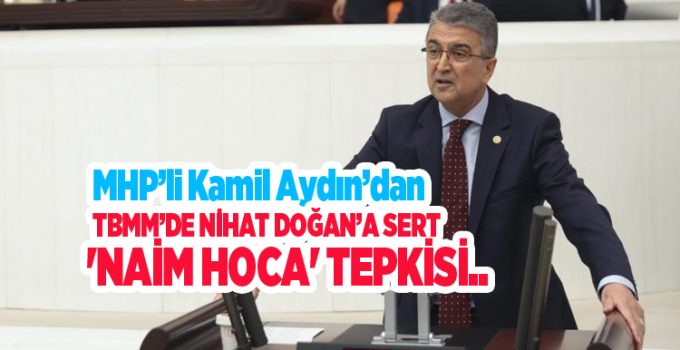 MHP’li Kamil Aydın’dan TBMM’de Nihat Doğan’a sert ‘Naim Hoca’ tepkisi…