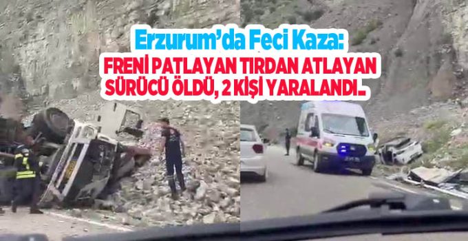 Erzurum’da feci kaza: Freni patlayan tırdan atlayan sürücü öldü, 2 kişi yaralandı..
