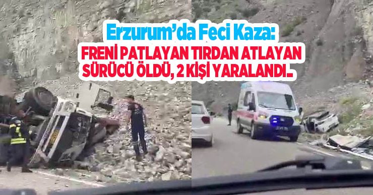 Erzurum’da feci kaza: Freni patlayan tırdan atlayan sürücü öldü, 2 kişi yaralandı..