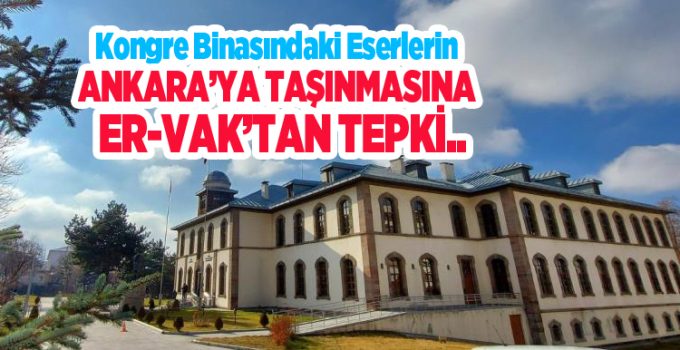 Kongre binasındaki eserlerin Ankara’ya taşınmasına ER-VAK’tan tepki..