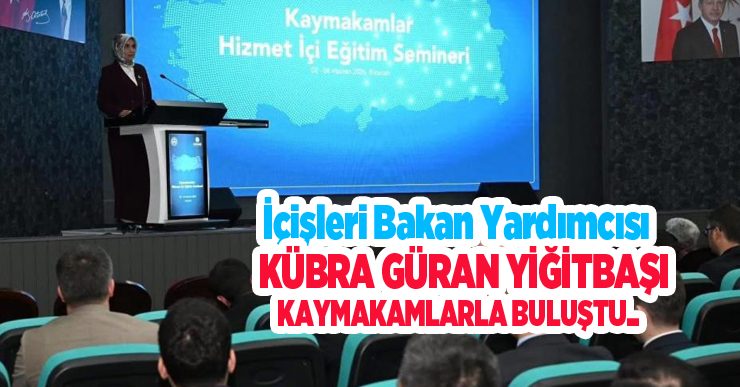 İçişleri Bakan Yardımcısı Kübra Güran Yiğitbaşı, kaymakamlarla buluştu…