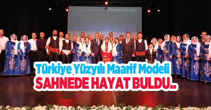 Türkiye Yüzyılı Maarif modeli sahnede hayat buldu..