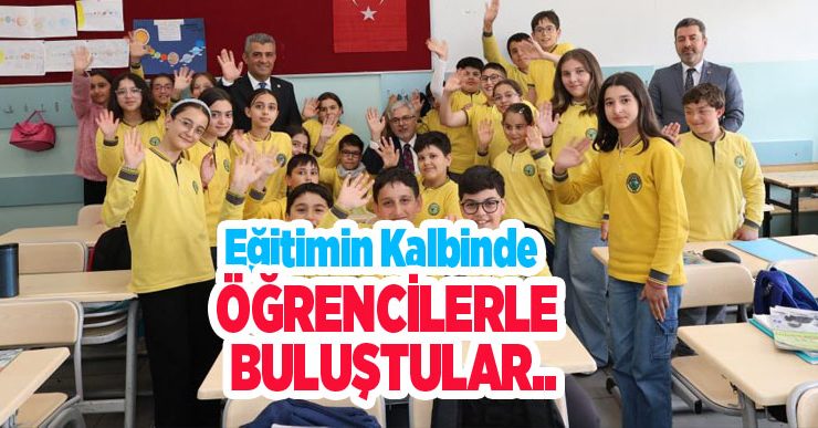 Eğitimin kalbinde öğrencilerle buluştular…