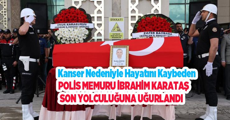 Kanser nedeniyle hayatını kaybeden polis memuru son yolculuğuna uğurlandı..