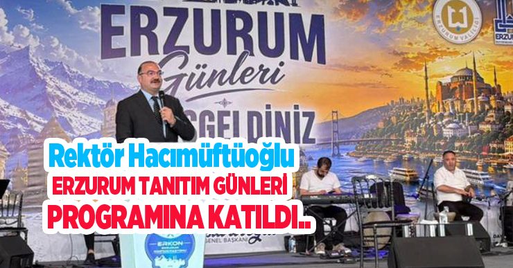 Rektör Hacımüftüoğlu, Erzurum tanıtım günleri programına katıldı…