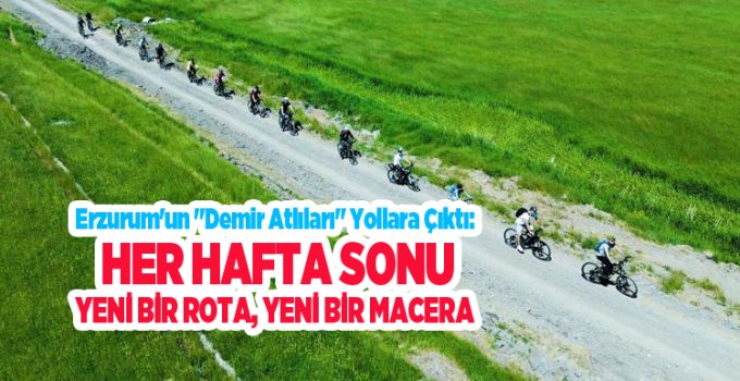 Erzurum’un “Demir Atlıları” yollara çıktı: Her hafta sonu yeni bir rota, yeni bir macera…