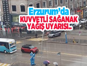 Erzurum’da kuvvetli sağanak yağış uyarısı…