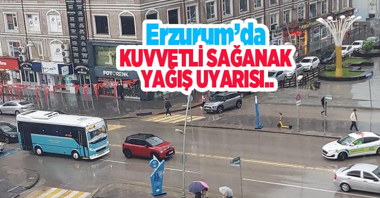 Erzurum’da kuvvetli sağanak yağış uyarısı…