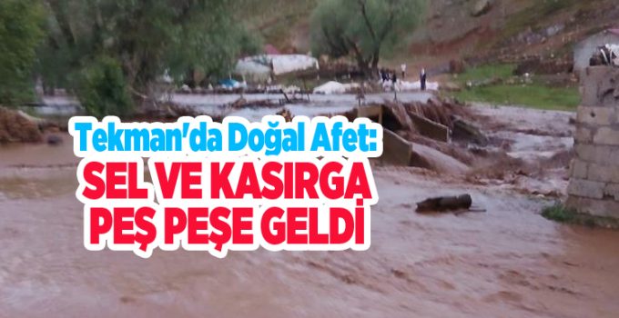 Tekman’da doğal afet: Sel ve kasırga peş peşe geldi..