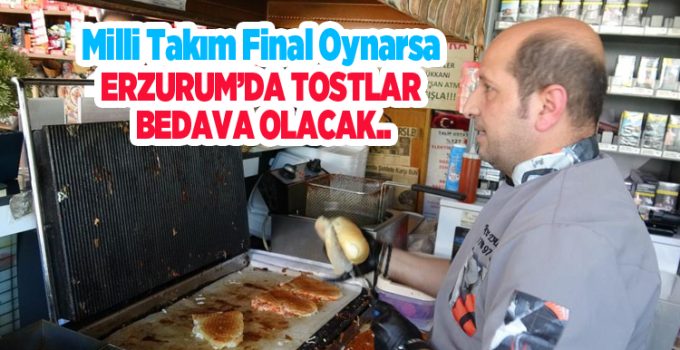 Milli Takım final oynarsa Erzurum’da tostlar bedava olacak..