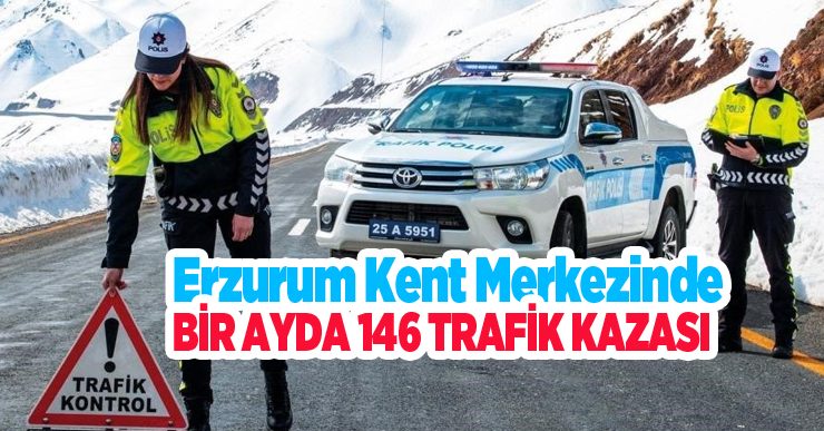 Erzurum kent merkezinde bir ayda 146 trafik kazası…