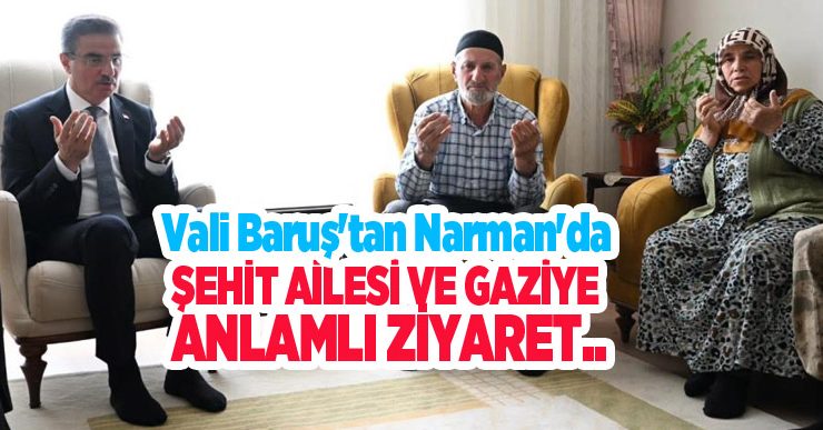 Vali Baruş’tan Narman’da şehit ailesi ve gaziye anlamlı ziyaret..