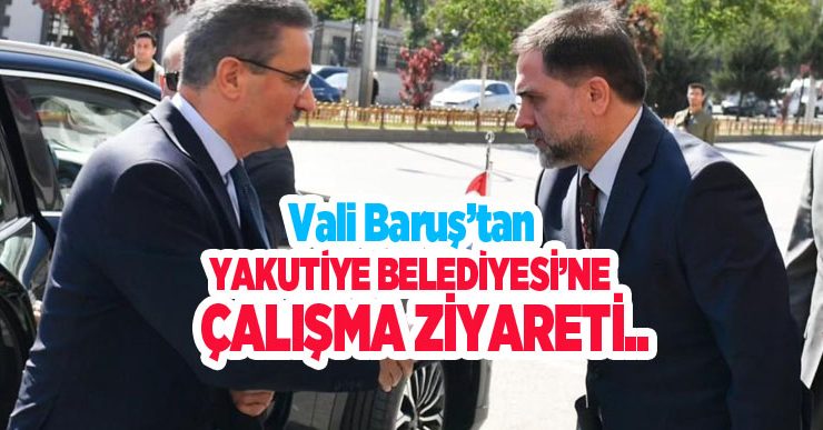 Vali Baruş’tan Yakutiye Belediyesi’ne çalışma ziyareti..