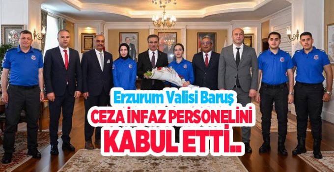 Erzurum Valisi Baruş, ceza infaz personelini kabul etti..