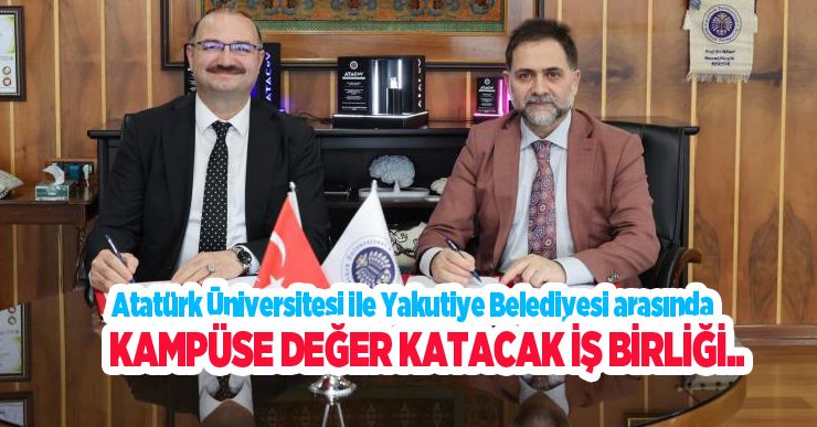 Atatürk Üniversitesi ile Yakutiye Belediyesi arasında kampüse değer katacak iş birliği..