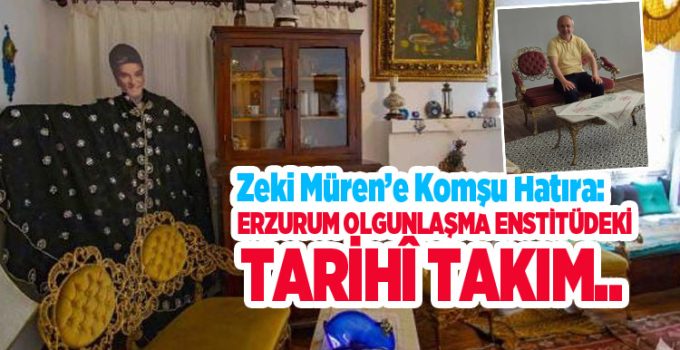 Zeki Müren’e komşu hatıra: Erzurum Olgunlaşma Enstitüdeki tarihî takım..