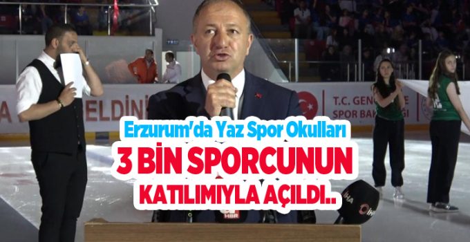 Erzurum’da Yaz Spor Okulları 3 bin sporcunun katılımıyla açıldı..