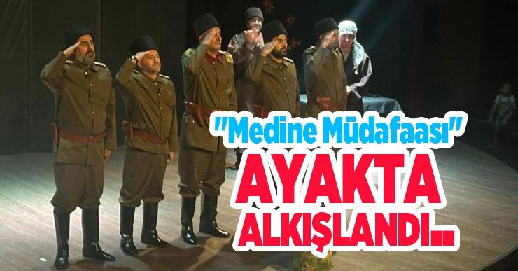 “Medine Müdafaası” ayakta alkışlandı..