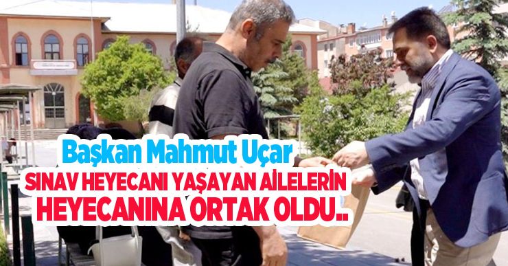 Başkan Uçar, sınav heyecanı yaşayan ailelerin heyecanına ortak oldu…
