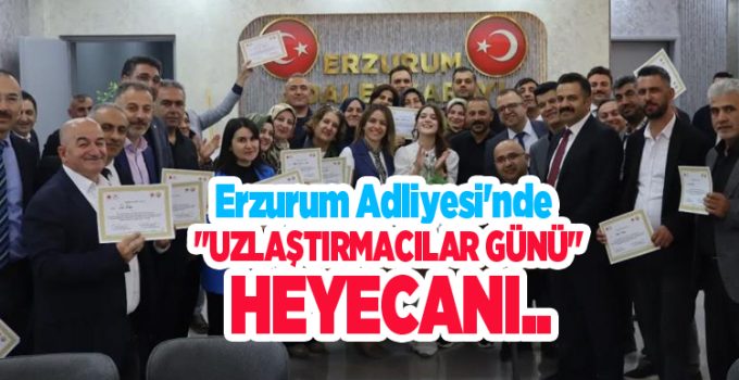 Erzurum Adliyesi’nde “Uzlaştırmacılar Günü” heyecanı..