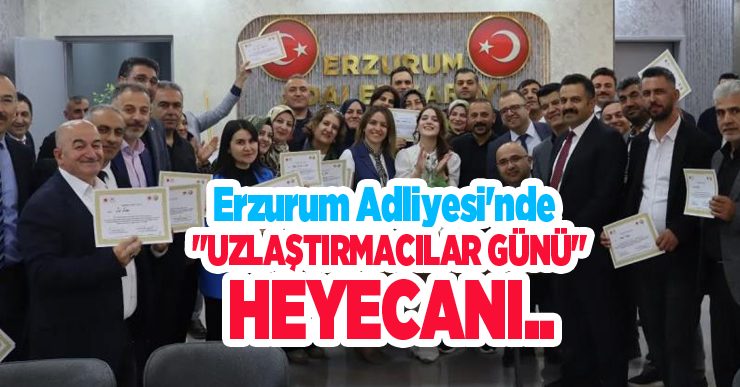 Erzurum Adliyesi’nde “Uzlaştırmacılar Günü” heyecanı..