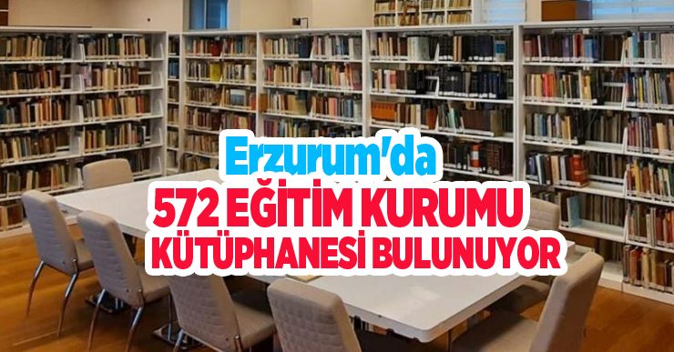 Erzurum’da 572 eğitim kurumu kütüphanesi bulunuyor..