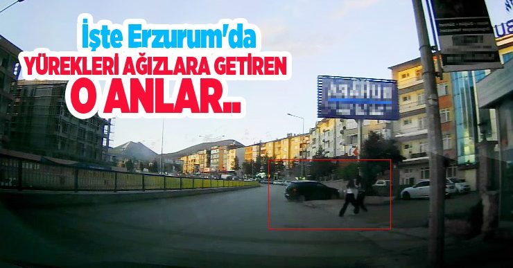 İşte Erzurum’da yürekleri ağızlara getiren o anlar…