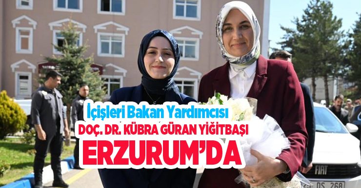 İçişleri Bakan Yardımcısı Doç. Dr. Kübra Güran Yiğitbaşı, Erzurum’da..