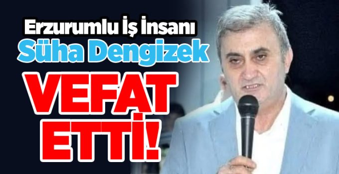 Süha Dengizek vefat etti…