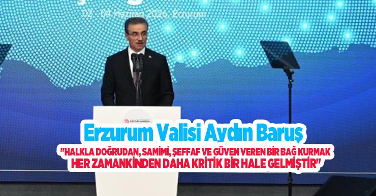 Vali Baruş: “Halkla doğrudan, samimi, şeffaf ve güven veren bir bağ kurmak her zamankinden daha kritik bir hale gelmiştir”