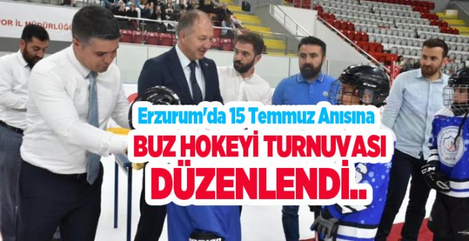 Erzurum’da 15 Temmuz anısına buz hokeyi turnuvası düzenlendi…