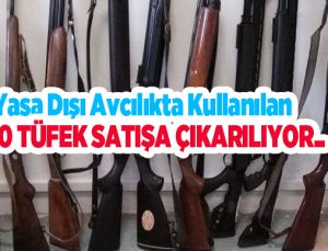 Yasa dışı avcılıkta kullanılan 30 tüfek satışa çıkarılıyor..