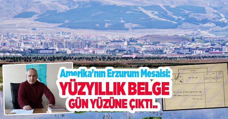 Amerika’nın Erzurum mesaisi: Yüzyıllık belge gün yüzüne çıktı..