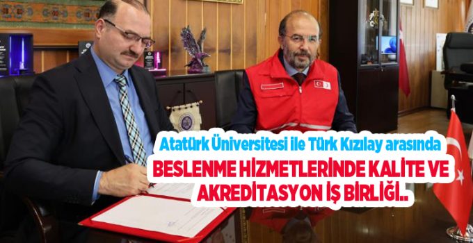 Atatürk Üniversitesi ile Türk Kızılay arasında beslenme hizmetlerinde kalite ve akreditasyon iş birliği..