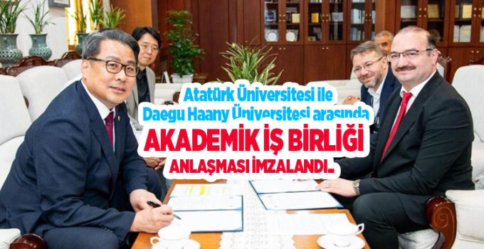 Atatürk Üniversitesi ile Daegu Haany Üniversitesi arasında akademik iş birliği anlaşması imzalandı..