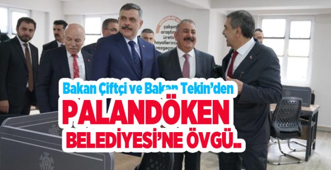 Bakan Çiftçi ve Bakan Tekin’den Palandöken Belediyesi’ne övgü…