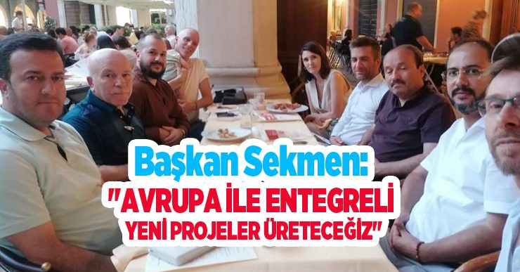 Başkan Sekmen: “Avrupa ile entegreli yeni projeler üreteceğiz”