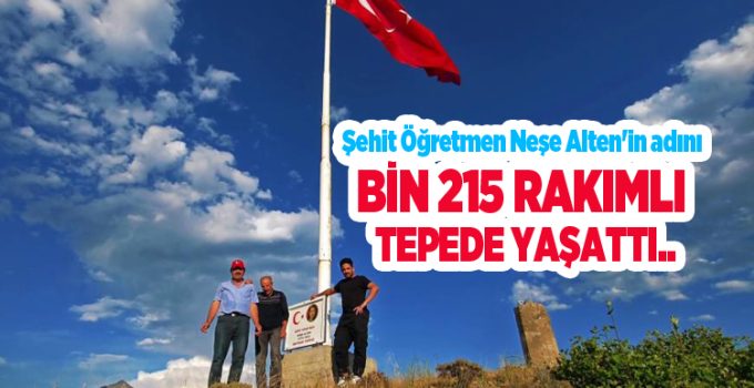 Şehit Öğretmen Neşe Alten’in adını bin 215 rakımlı tepede yaşattı: 16 metrelik Türk bayrağı dikti..