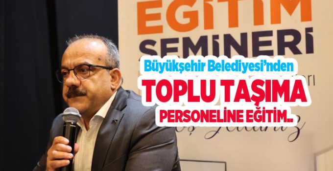 Büyükşehir Belediyesi’nden toplu taşıma personeline eğitim…
