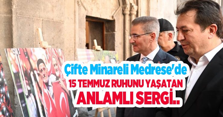 Çifte Minareli Medrese’de 15 Temmuz ruhunu yaşatan anlamlı sergi..