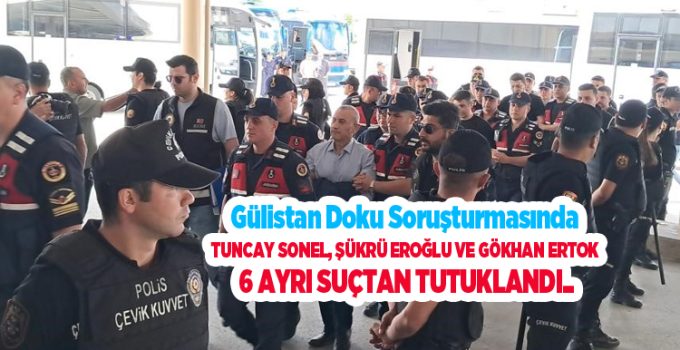 Gülistan Doku soruşturmasında Tuncay Sonel, Şükrü Eroğlu ve Gökhan Ertok 6 ayrı suçtan tutuklandı..