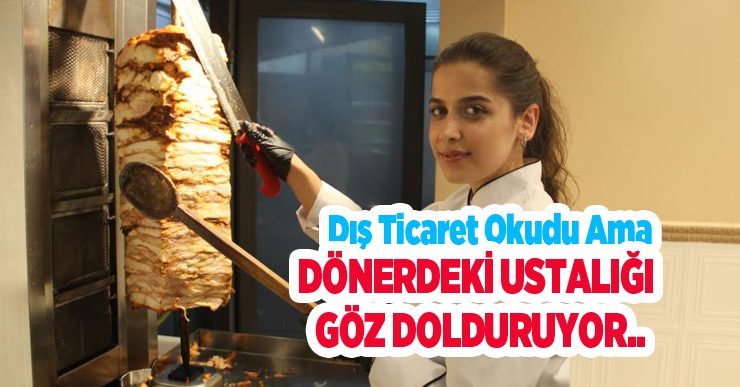 Dış ticaret okudu ama dönerdeki ustalığı göz dolduruyor..