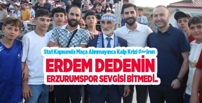 Stat kapısında maça alınmayınca kalp krizi geçiren Erdem dedenin Erzurumspor sevgisi bitmedi…
