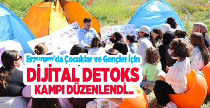 Erzurum’da çocuklar ve gençler için dijital detoks kampı düzenlendi..