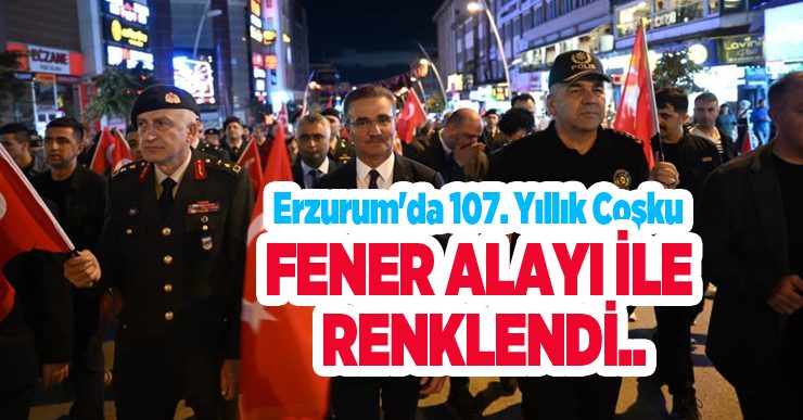 Erzurum’da 107. yıllık coşku fener alayı ile renklendi..