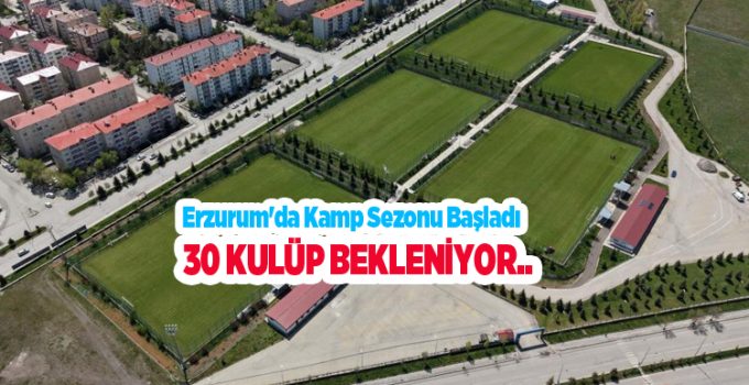 Erzurum’da kamp sezonu başladı, 30 kulüp bekleniyor…