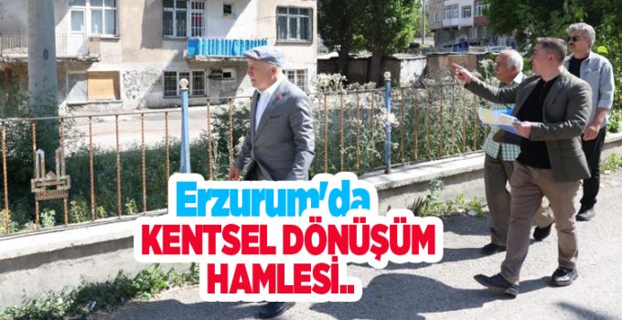 Erzurum’da kentsel dönüşüm hamlesi…
