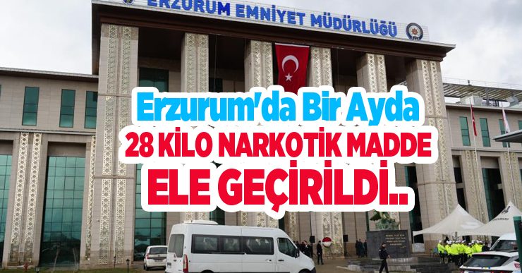 Erzurum’da bir ayda 28 kilo narkotik madde ele geçirildi..