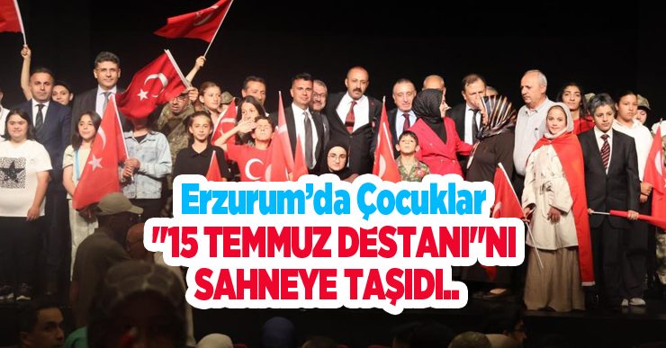 Erzurum’da çocuklar “15 Temmuz Destanı”nı sahneye taşıdı..