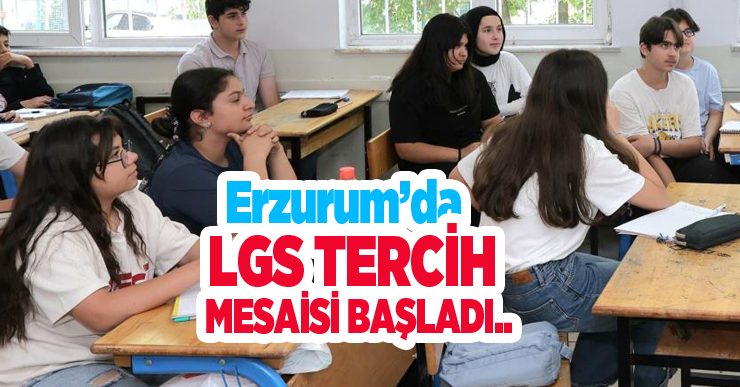 Erzurum’da LGS tercih mesaisi başladı…